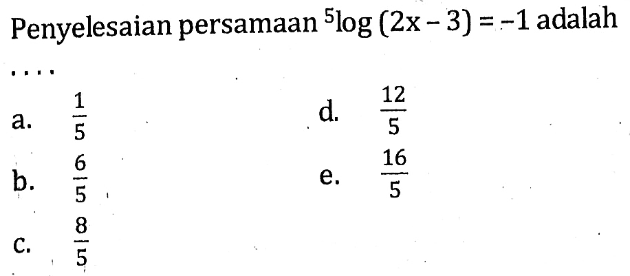 Penyelesaian persamaan 5log(2x-3)=-1 adalah ...