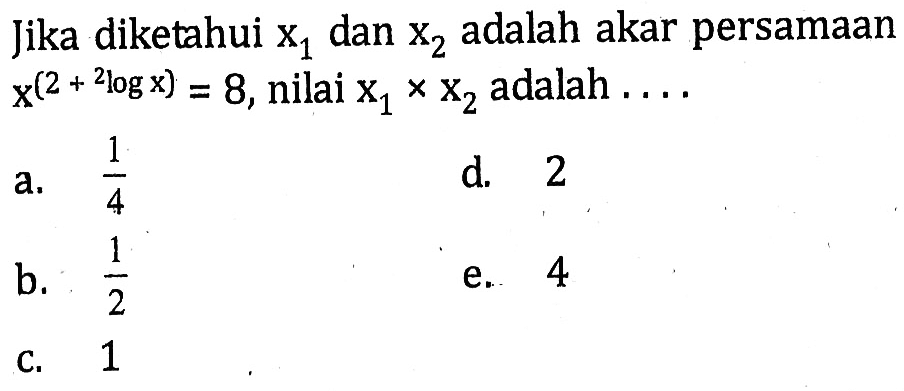 Jika diketahui x1 dan x2 adalah akar persamaan x^(2+2logx)=8, nilai x1 x x2 adalah....