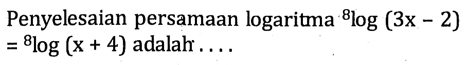 Penyelesaian persamaan logaritma 8log(3x-2)=8log(x+4) adalah....