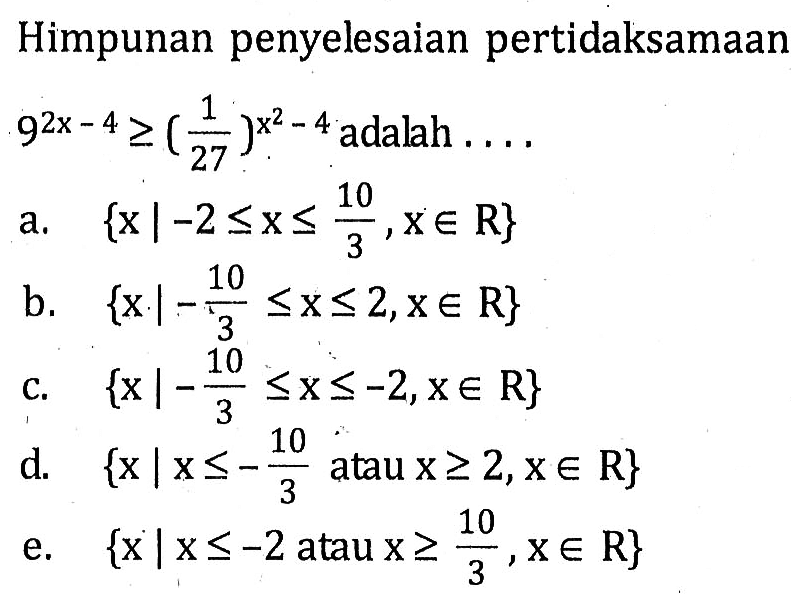 Himpunan penyelesaian pertidaksamaan 9^(2x-4)>=(1/27)^(X^2-4) adalah