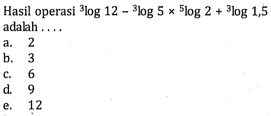 Hasil operasi 3log12-3log5x5log2+3log1,5 adalah ...