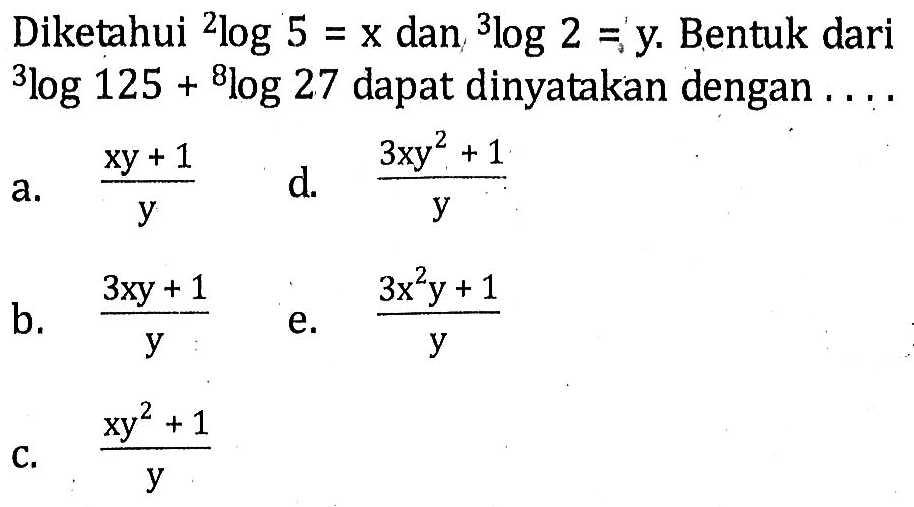 Diketahui 2log 3log 5=x dan 3log 2=y. Bentuk dari 3log 125+ 8log 27 dapat dinyatakan dengan ....