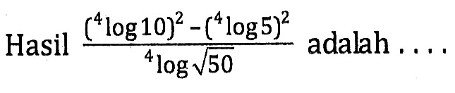 Hasil ((4log10)^2-(4log5)^2)/(4log akar(50)) adalah ...