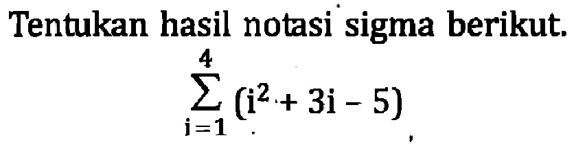 Tentukan hasil notasi sigma berikut. sigma i=1 4 (i^2+3i-5)