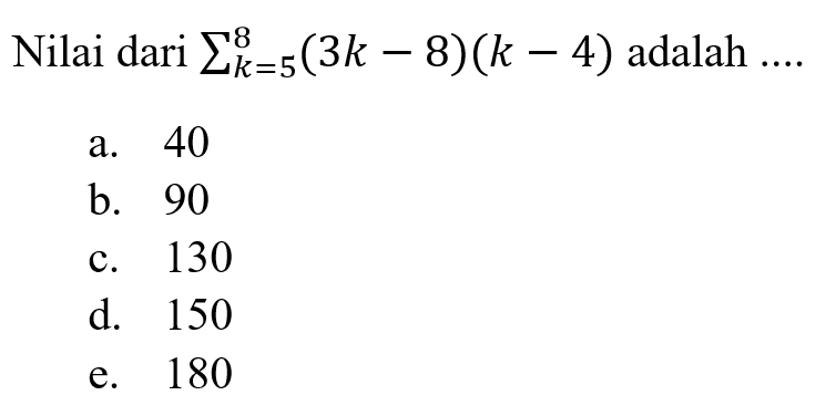Nilai dari sigma k-5 8 ((3k-8)(k-4)) adalah ....
