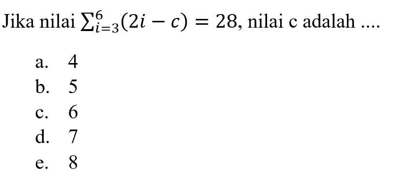 Jika nilai sigma i=3 6 (2i-c)=28, nilai c adalah ....