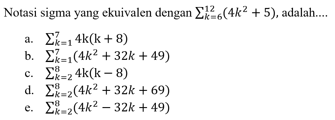 Notasi sigma yang ekuivalen dengan sigma k=6 12 (4k^2+5), adalah: ....