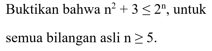 Buktikan bahwa n^2+3<=2^n, untuk semua bilangan asli n>=5.