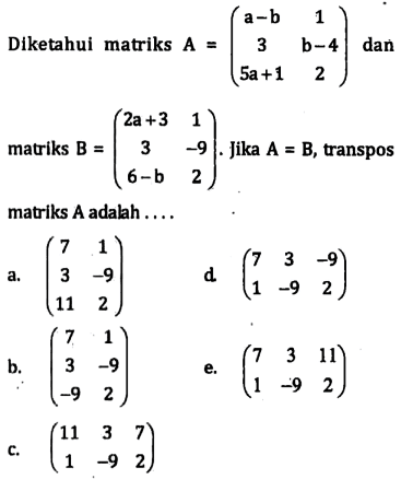 Diketahui matriks A=(a-b 1 3 b-4 5a+1 2) dan matriks B=(2a+3 1 3 -9 6-b 2). Jika A=B, transpos matriks A adalah ....