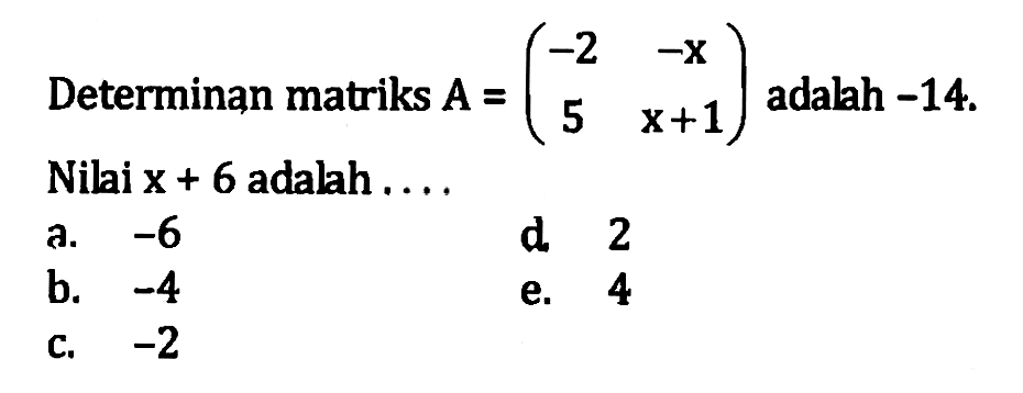 Determinan matriks A=(-2 -x 5 x+1) adalah -14. Nilai x+6 adalah . . . .