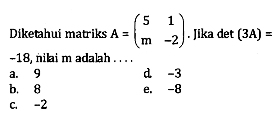 Diketahui matriks A=(5 1 m -2). Jika det (3A)=-18, nilai m adalah....