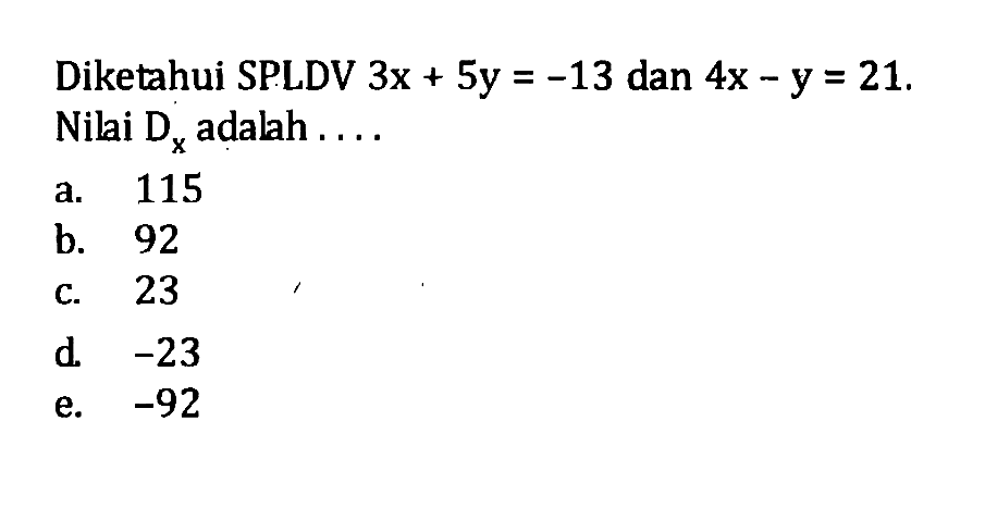 Diketahui SPLDV 3x+5y=-13 dan 4x-y=21. Nilai Dx adalah....