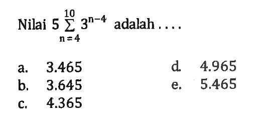 Nilai 5 sigma n-4 10 3^(n-4) adalah ...