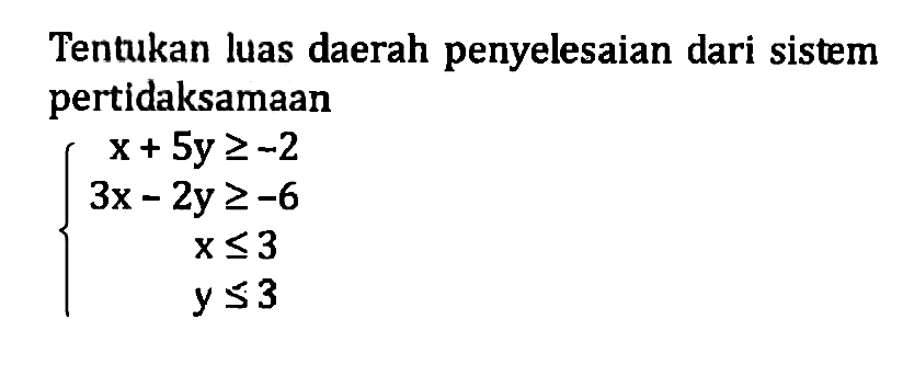 Tentukan luas daerah penyelesaian dari sistem pertidaksamaan x+5y>=-2 3x-2y>=-6 x<=3 y<=3