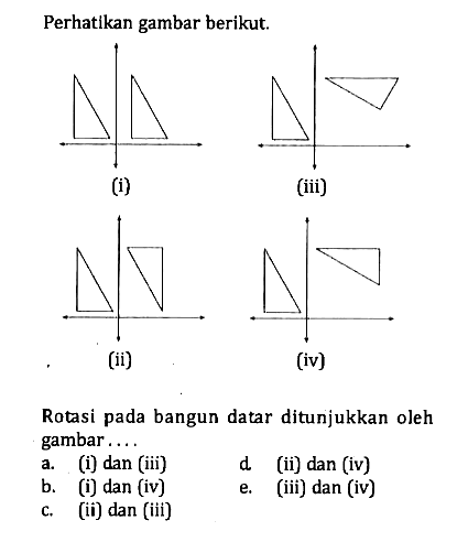 Perhatlkan gambar berikut. Rotasi pada bangun datar ditunjukkan oleh gambar ....