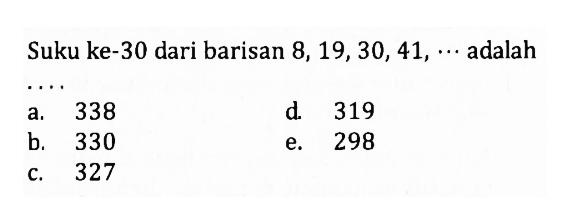 Suku ke-30 dari barisan 8,19,30,41, ... adalah