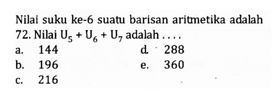 Nilai suku ke-6 suatu barisan aritmetika adalah 72. Nilai U5+U6+U7 adalah 