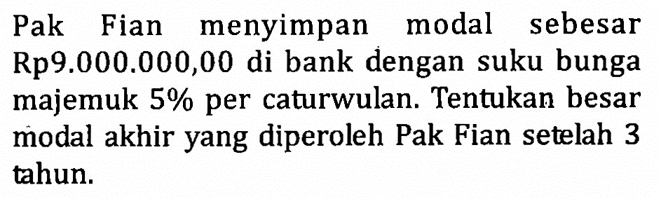 Pak Fian menyimpan modal sebesar Rp9.000.000,00 di bank dengan suku bunga majemuk  5%  per caturwulan. Tentukan besar modal akhir yang diperoleh Pak Fian setelah 3 tahun.