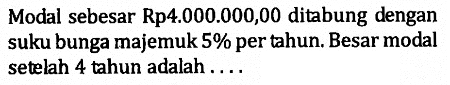 Modal sebesar Rp4.000.000,00 ditabung dengan suku bunga majemuk  5%  per tahun. Besar modal setelah 4 tahun adalah ....