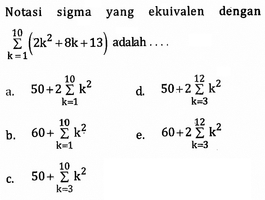 Notasi sigma yang ekuivalen dengan  sigma k = 1 10 (2k^2 + 8k + 13)  adalah  ... 