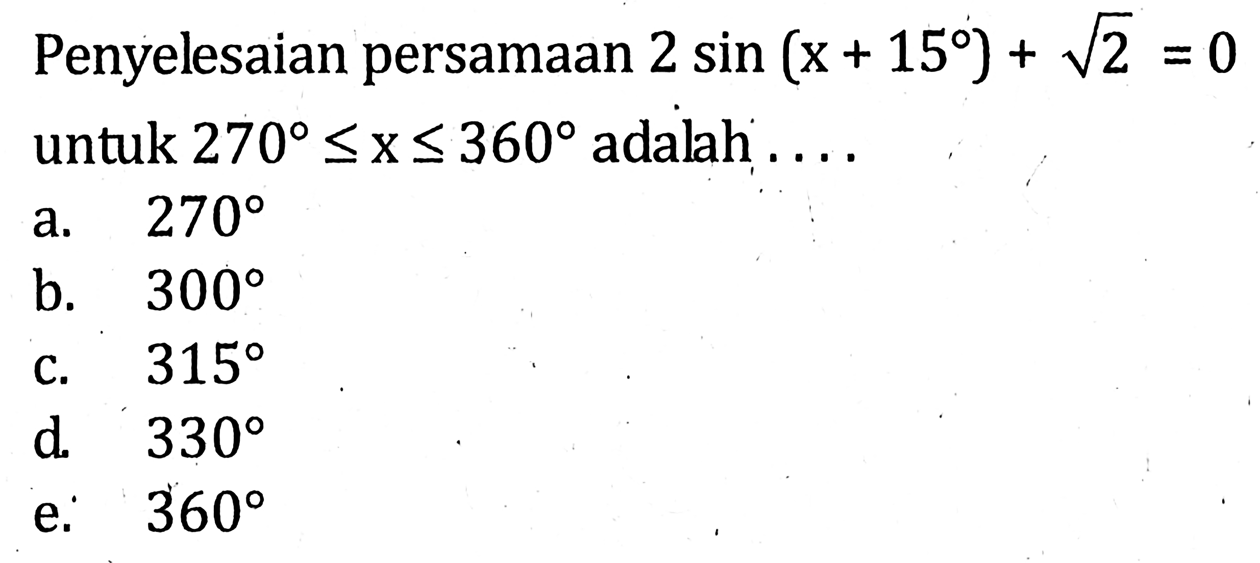 Penyelesaian persamaan 2 sin (x+15) + akar(2) = 0 untuk 270 < x<360 adalah