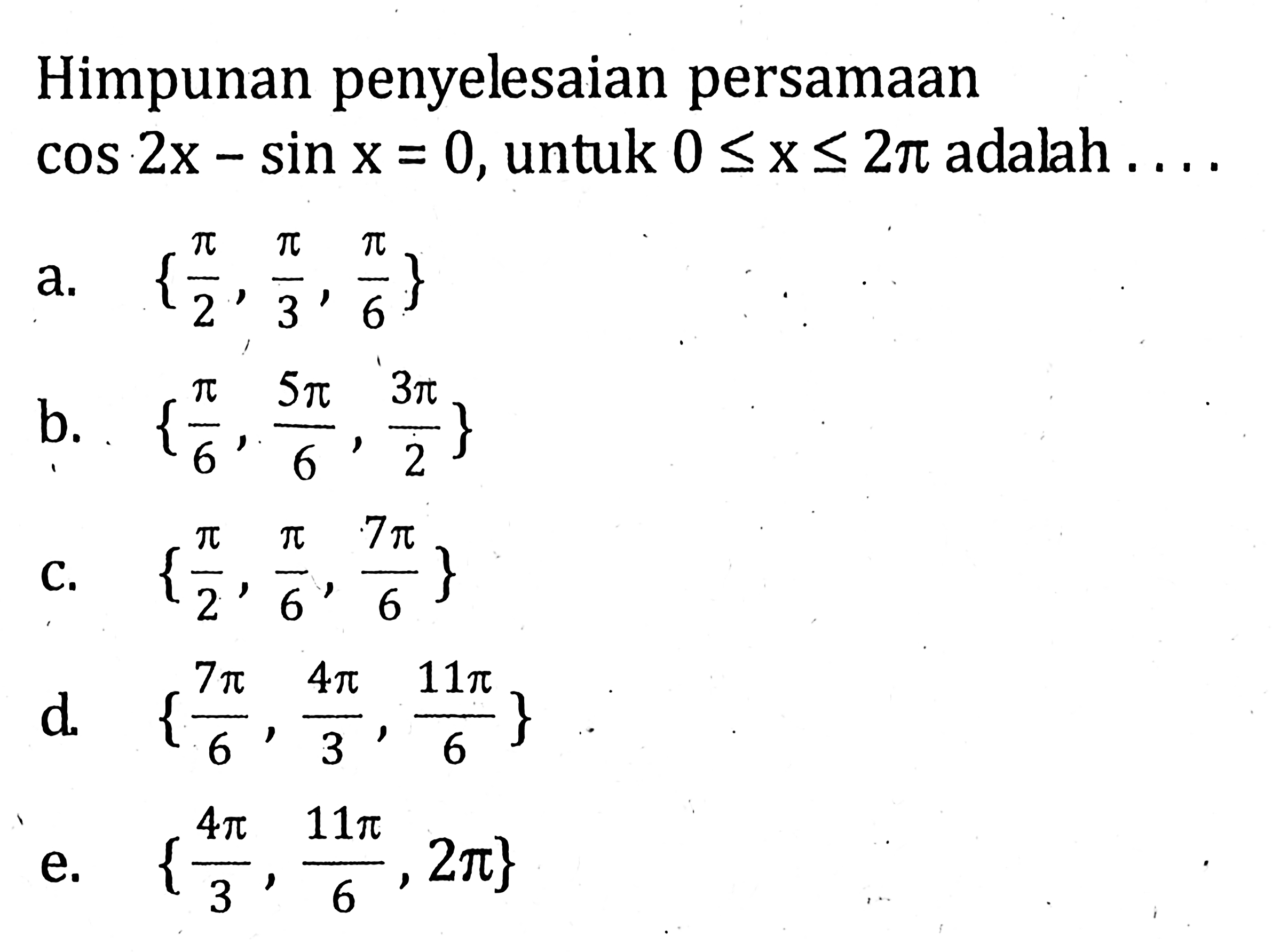 Himpunan penyelesaian persamaan cos 2x-sin x=0, untuk 0<=x<=2pi adalah . . . .