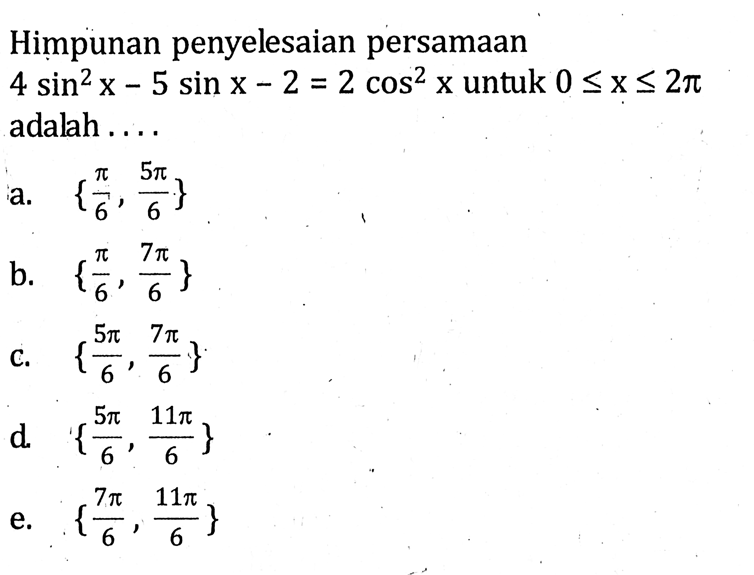 Himpunan penyelesaian persamaan 4sin^2x-5 sinx-2=2cos^ x untuk 0<=x<=2pi adalah....