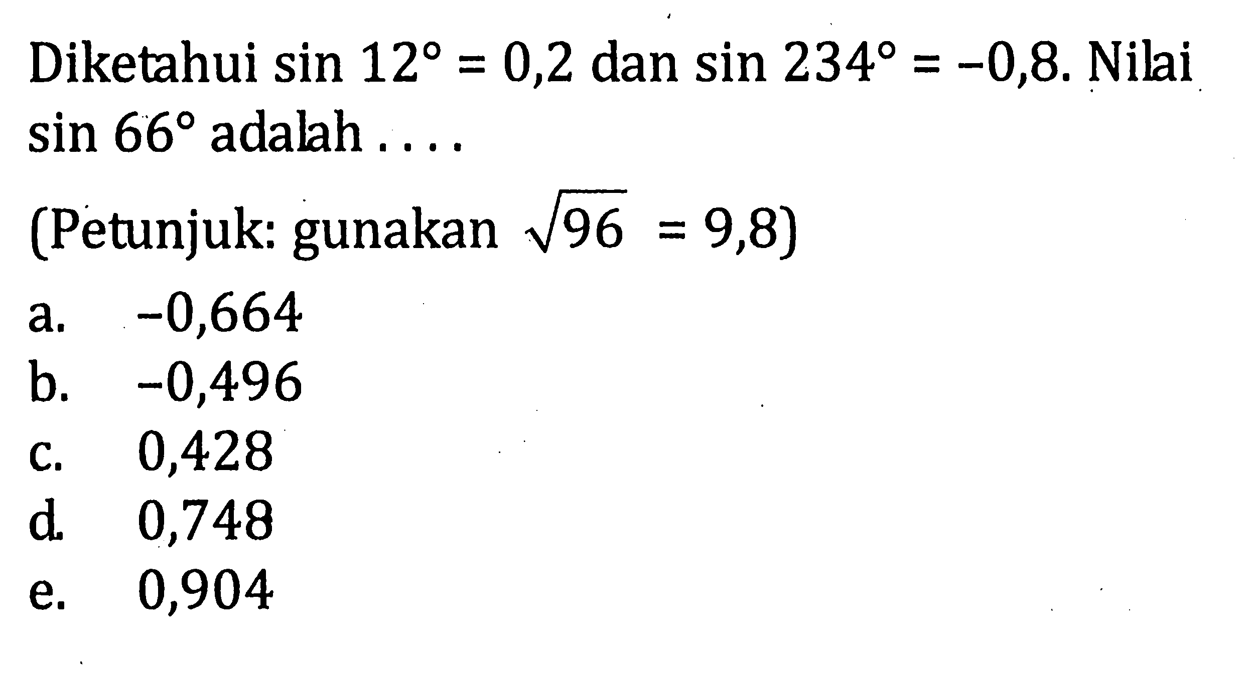 Diketahui sin 12=0,2 dan sin 234=-0,8. Nilai sin 66 adalah (Petunjuk: gunakan akar(96)=9,8) 