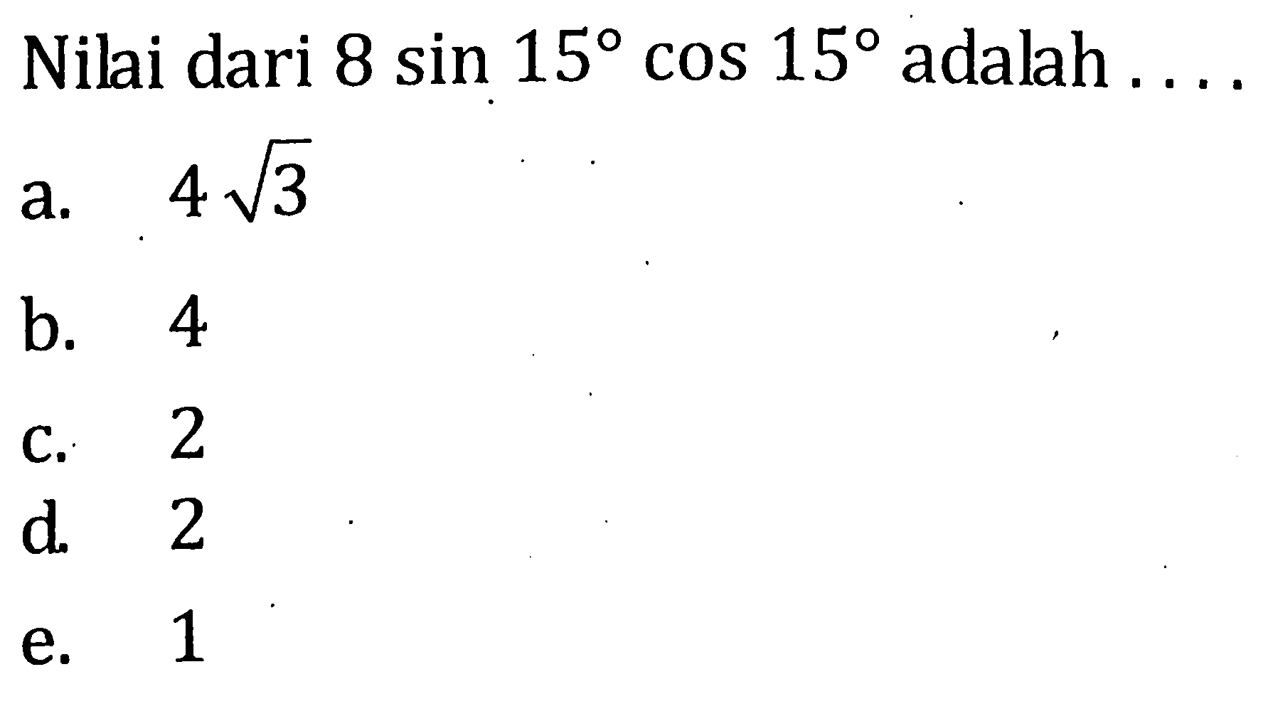 Nilai dari 8sin15 cos15 adalah . . . .