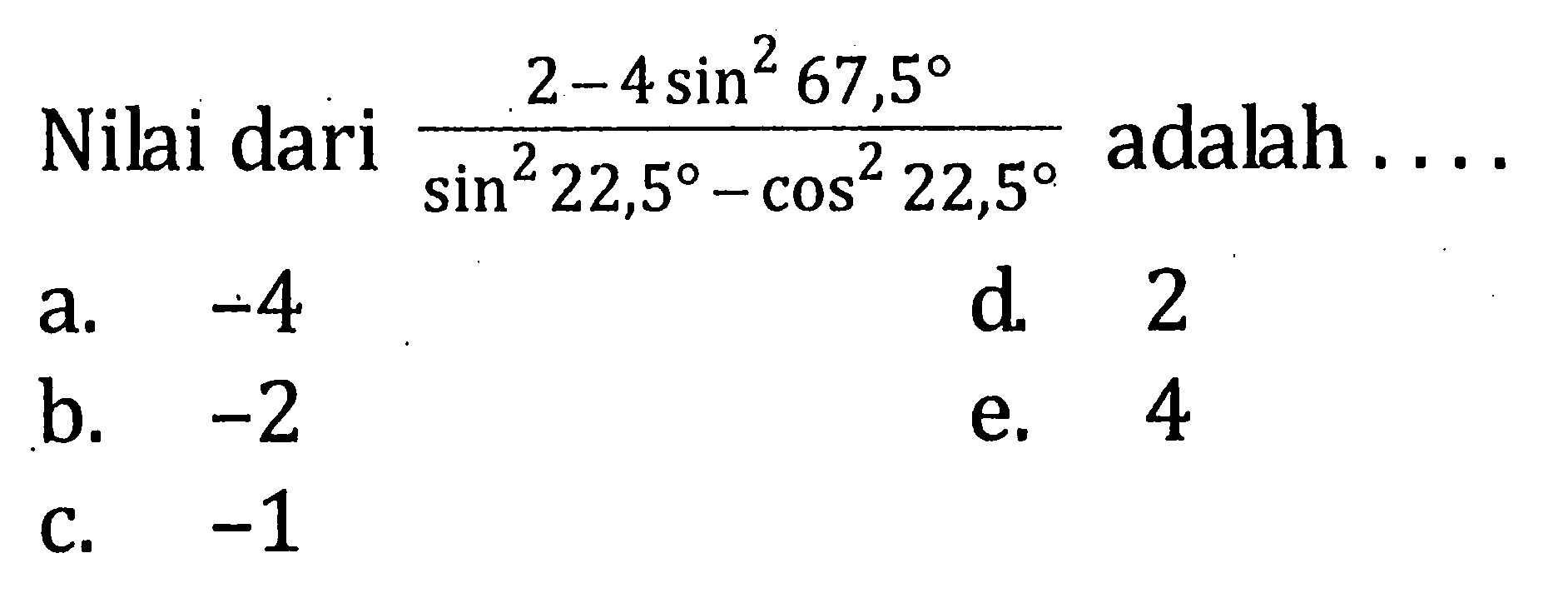 Nilai dari (2-4 sin^2 67,5)/(sin^2 22,5-cos^2 22,5) adalah ...