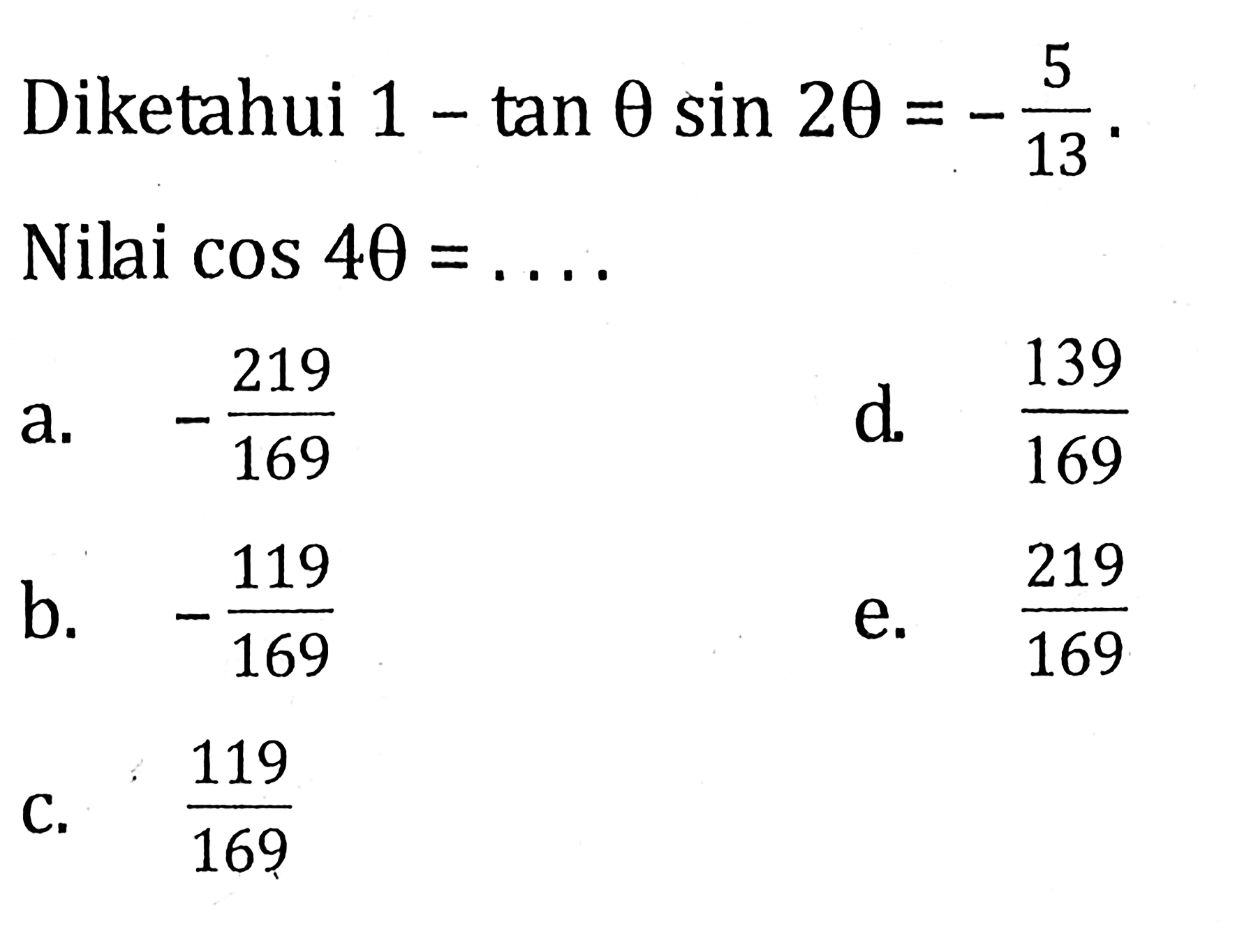 Diketahui 1 - tan theta sin 2 theta = -5/13. Nilai cos 4 theta = ....