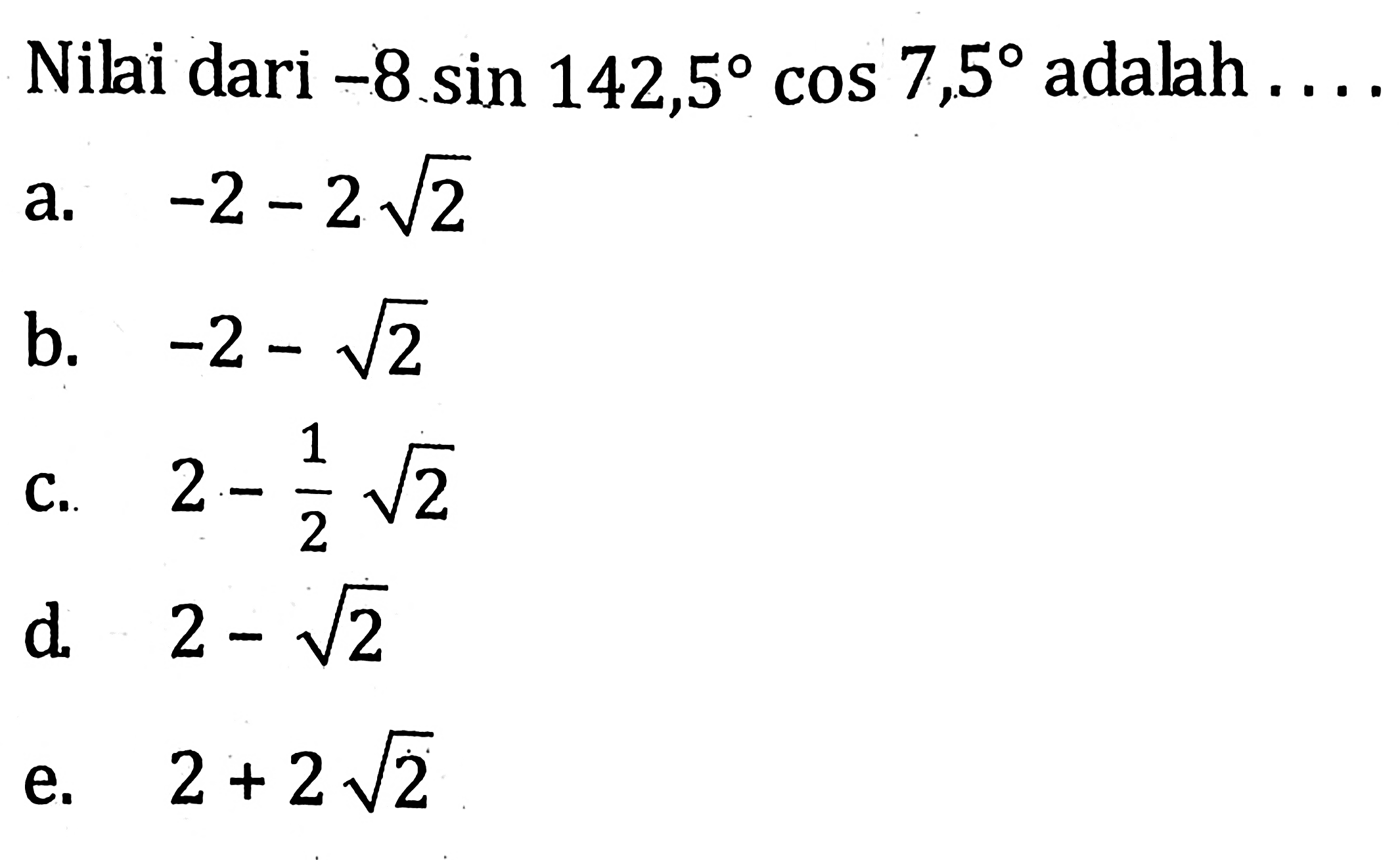 Nili dari -8.sin 142,5 cos 7,5 adalah