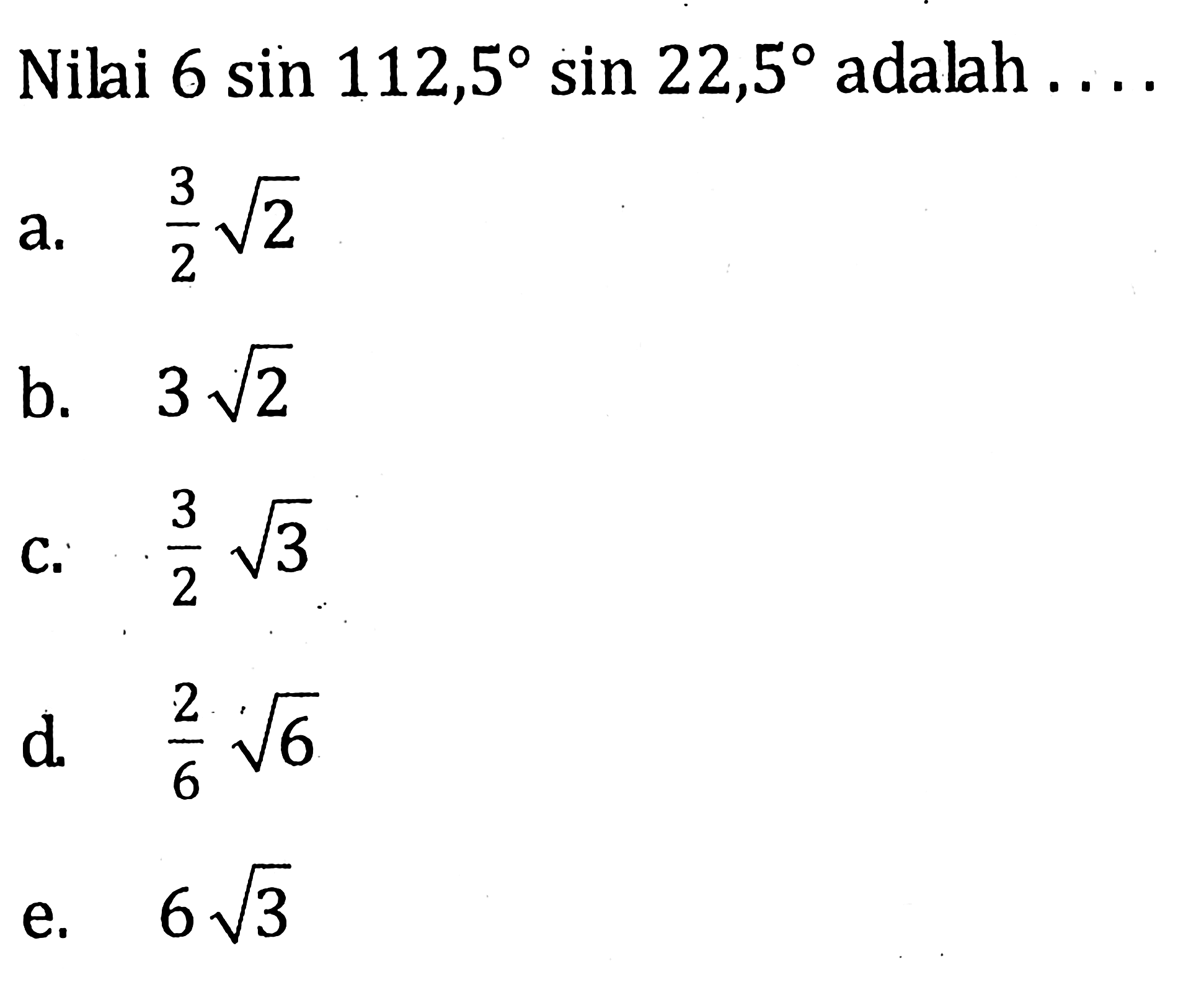 Nilai 6 sin 112,5 sin 22,5 adalah . . . .