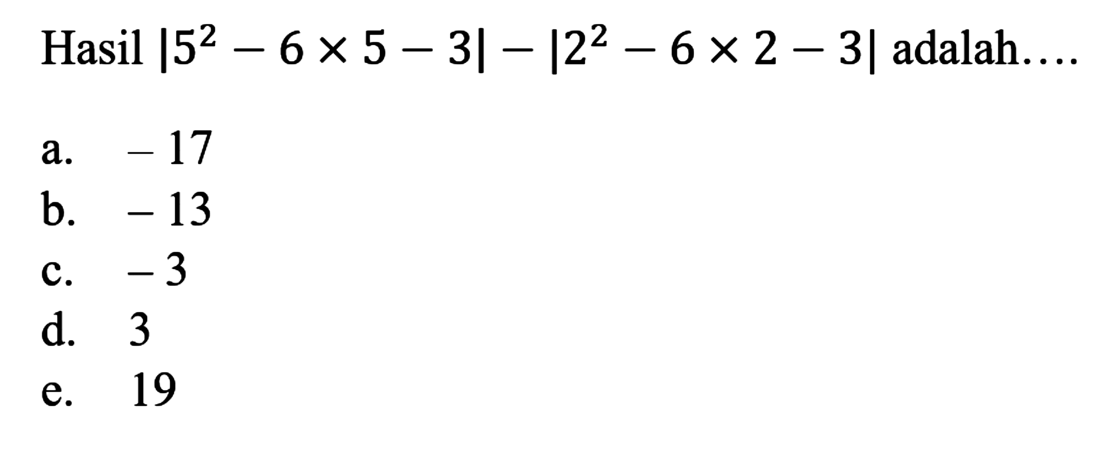 Hasil |5^2-6x5-3|-|2^2-6x2-3| adalah ....