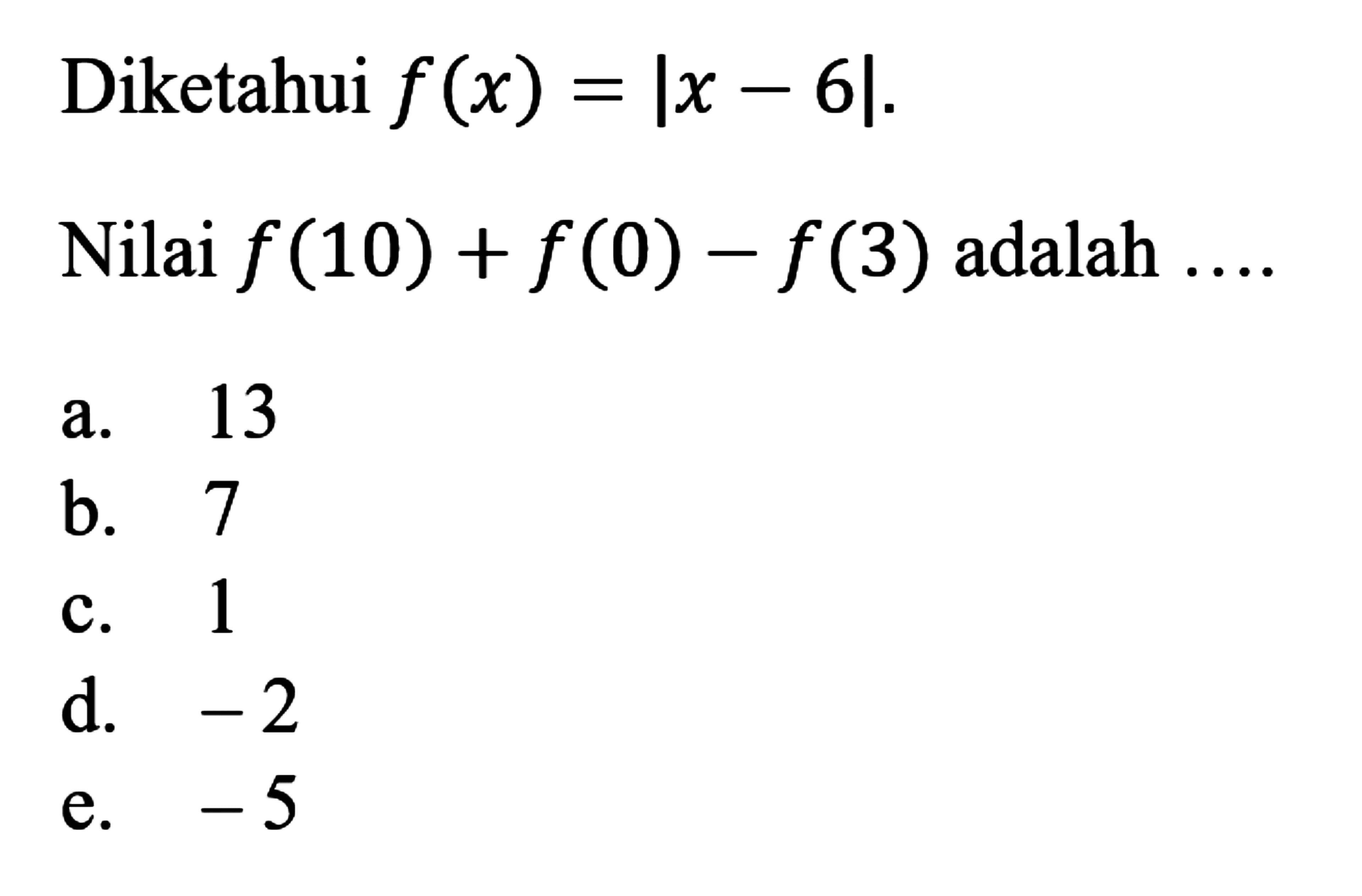 Diketahui f(x)=|x-6|. Nilai f(10)+f(0)-f(3) adalah ....