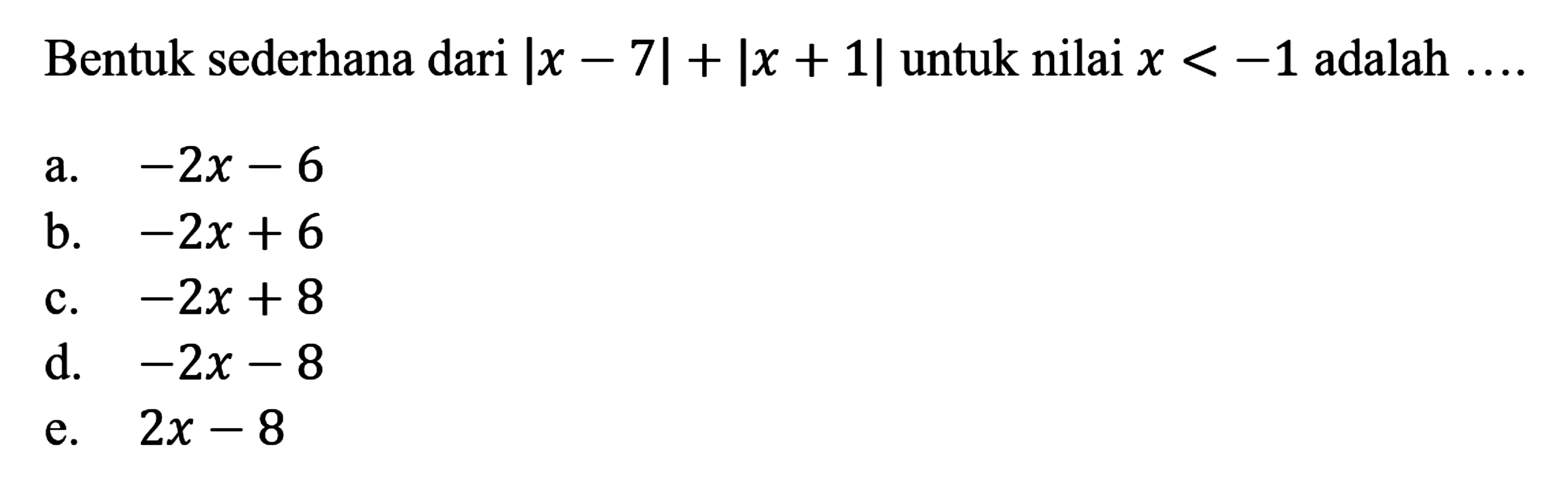 Bentuk sederhana dari |x-7|+|x+1| untuk nilai x<-1 adalah ....