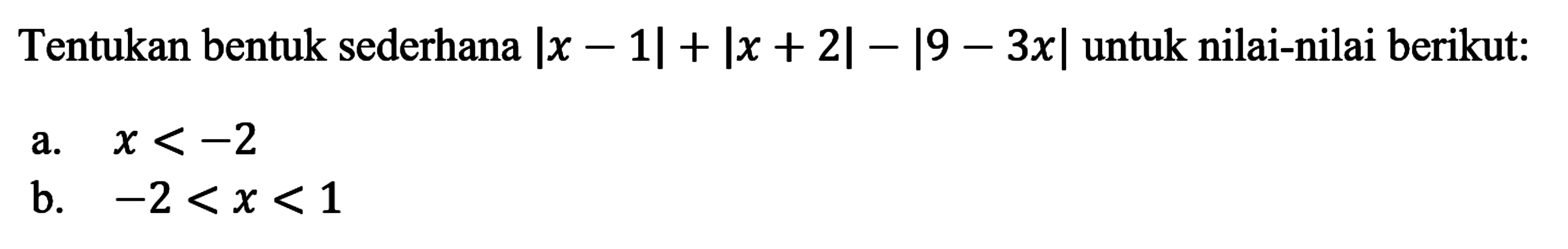 Tentukan bentuk sederhana |x-1|+|x+2|-|9-3x| untuk nilai-nilai berikut: a. x<-2 b. -2<x<1