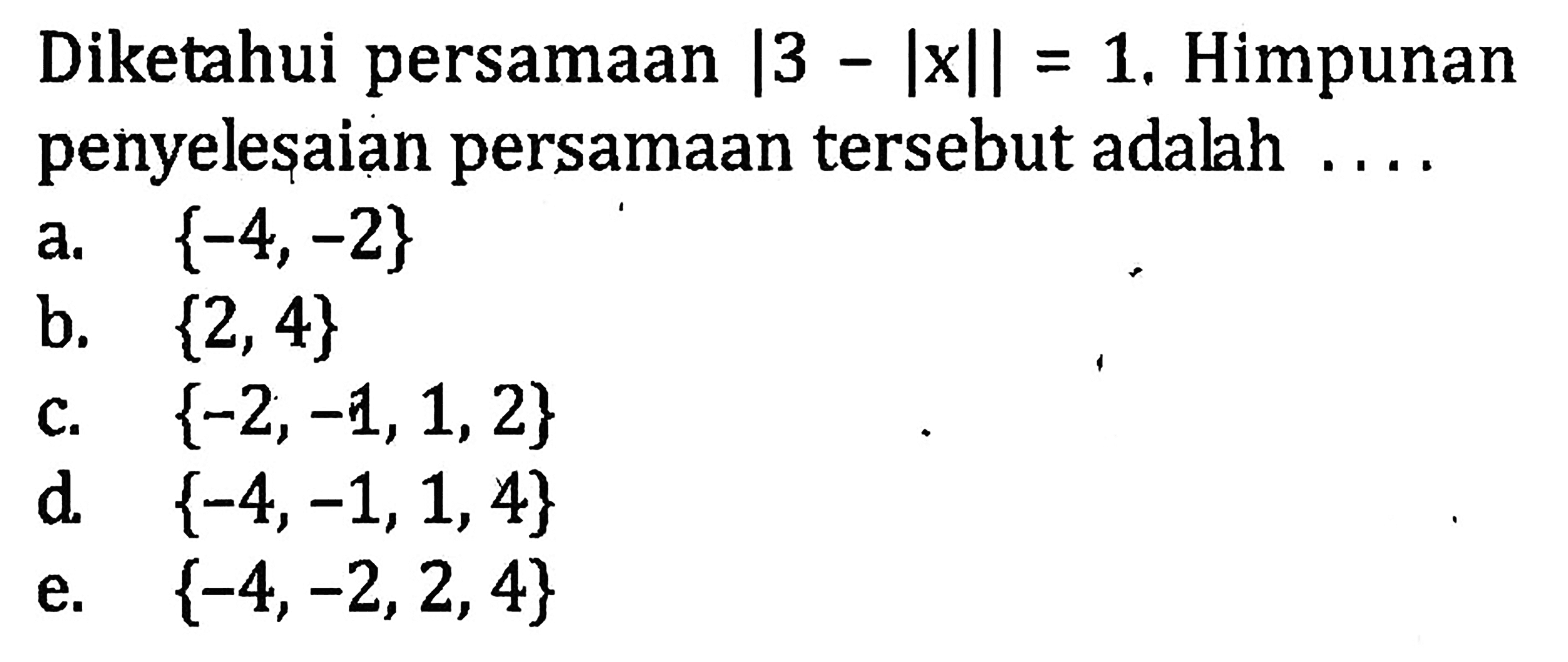 Diketahui persamaan |3-|x||=1. Himpunan penyelesaian persamaan tersebut adalah ....