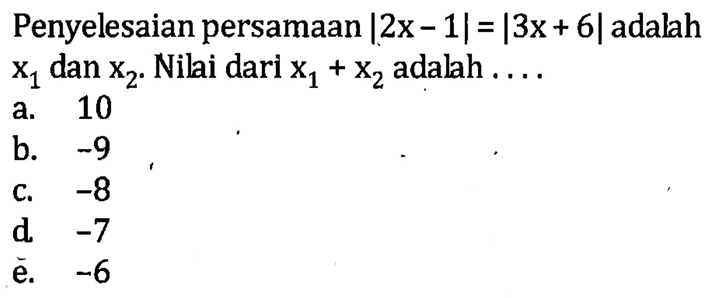 Penyelesaian persamaan |2x-1=|3x+6| adalah x1 dan x2. Nilai dari x1+x2 adalah ...