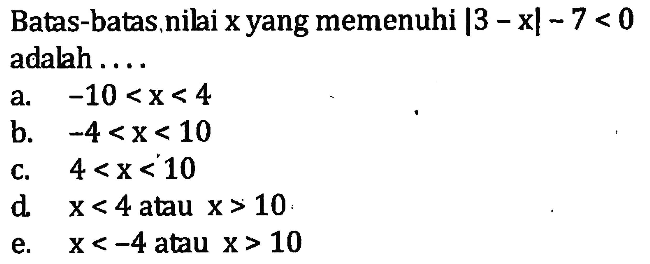 Batas-batas nilai x yang memenuhi |3-x|-7<0 adalah ....