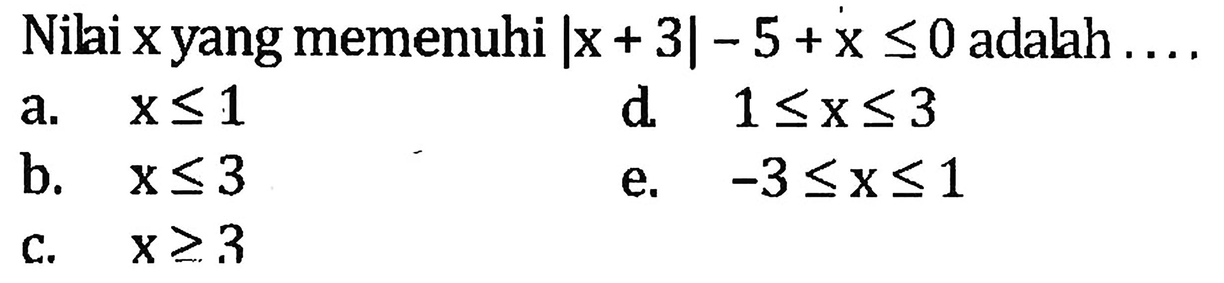 Nilai x yang memenuhi |x+3|-5+x<=0 adalah ....