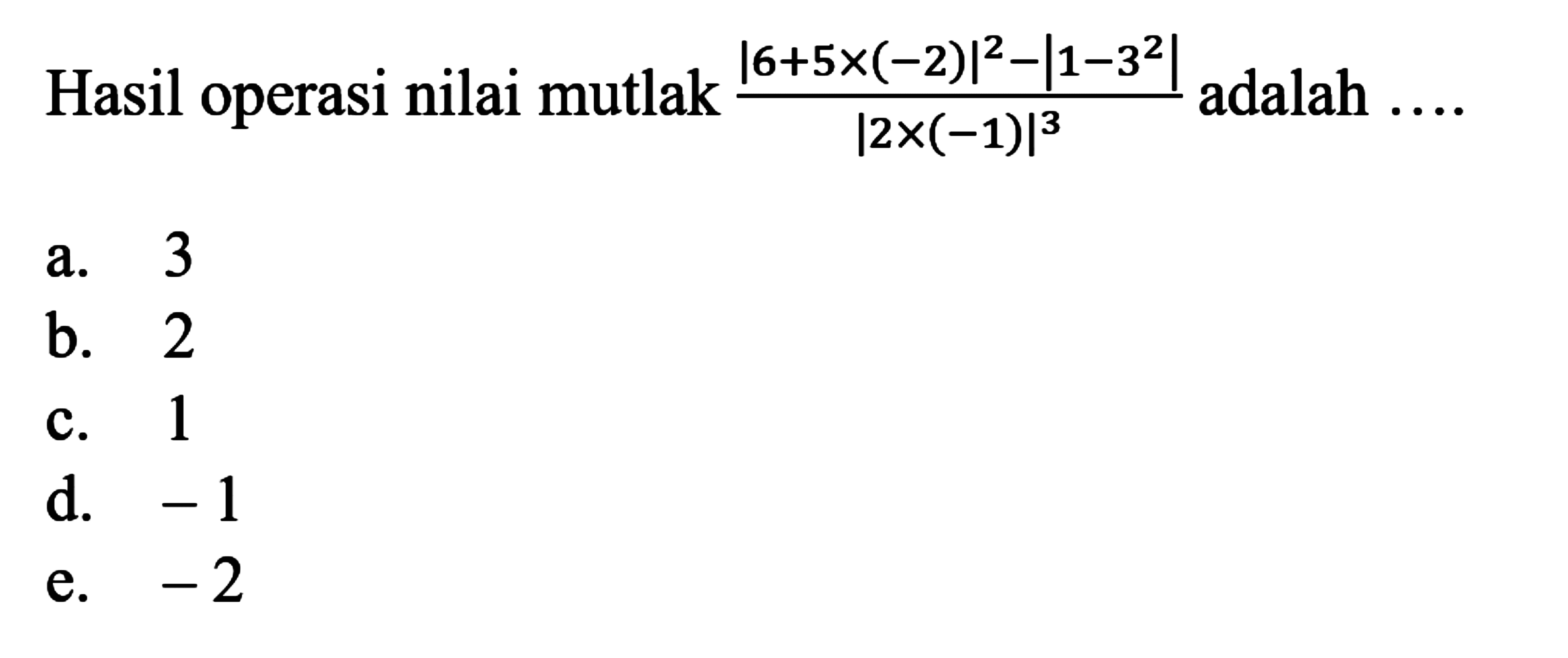 Hasil operasi nilai mutlak |6+5x(-2)|^2- |1-3^2|/ |2x(-1)|^3 adalah I2x(-1)