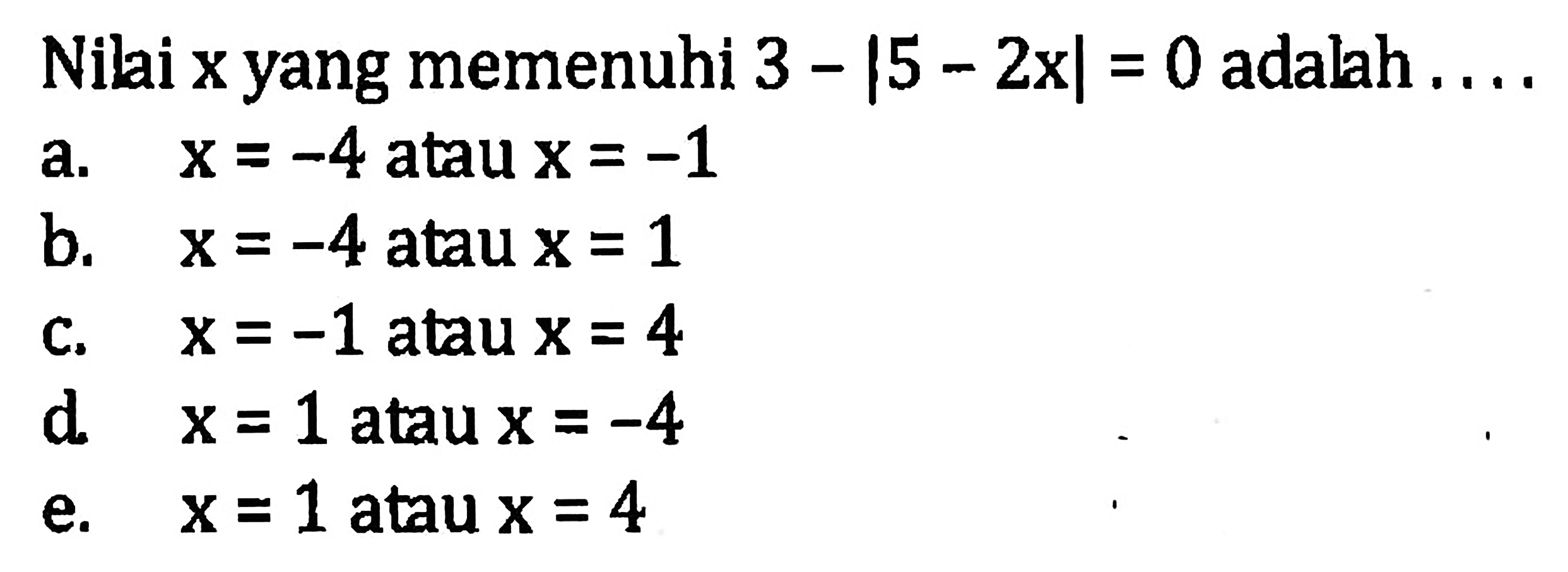 Nilai x yang memenuhi 3-|5-2x|=0 adalah ....