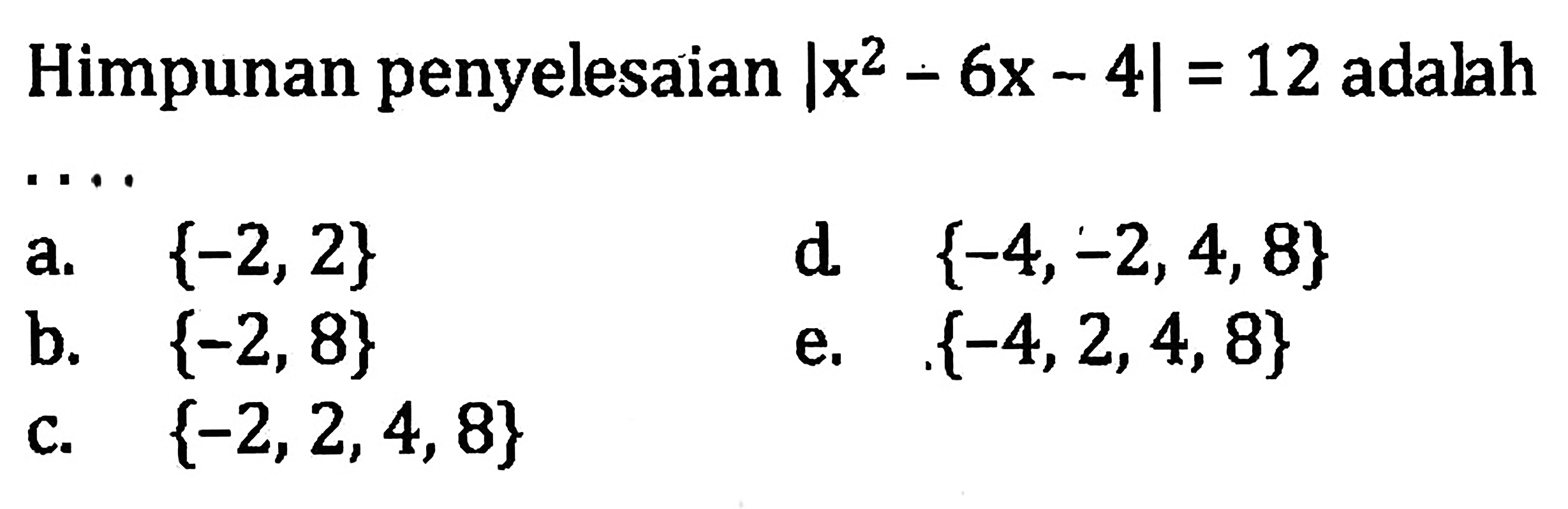 Himpunan penyelesaian |x^2-6x-4|=12 adalah . . . .