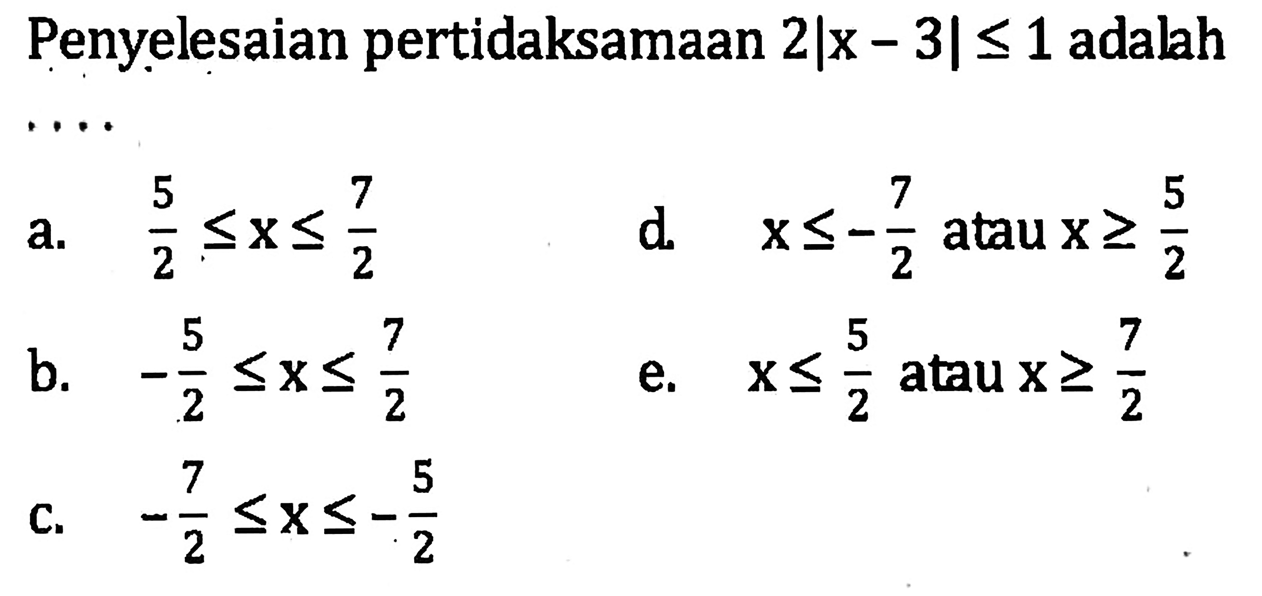 Penyelesaian pertidaksamaan 2|x-3|<=1 adalah ...