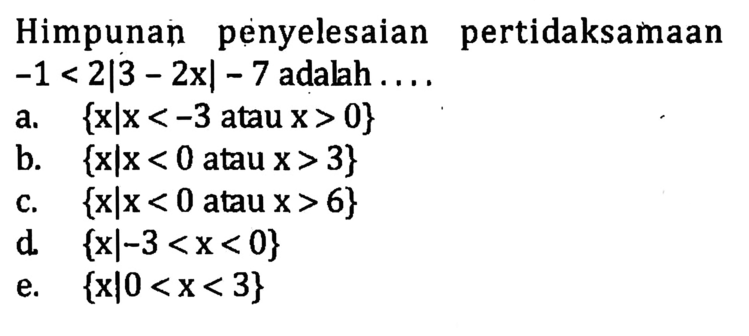 Himpunan penyelesaian pertidaksamaan -1<2|3-2x|-7 adalah ....