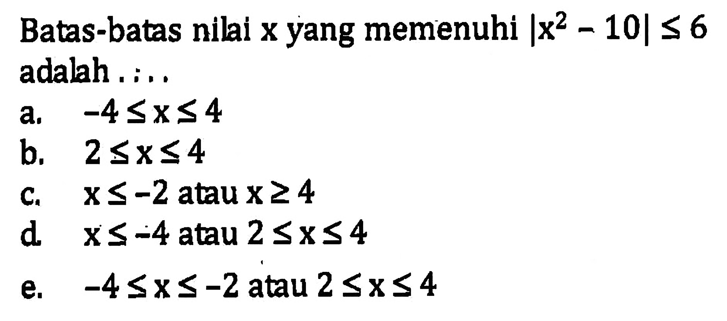 Batas-batas nilai x yang memenuhi |x^2 - 10| <= 6 adalah ....