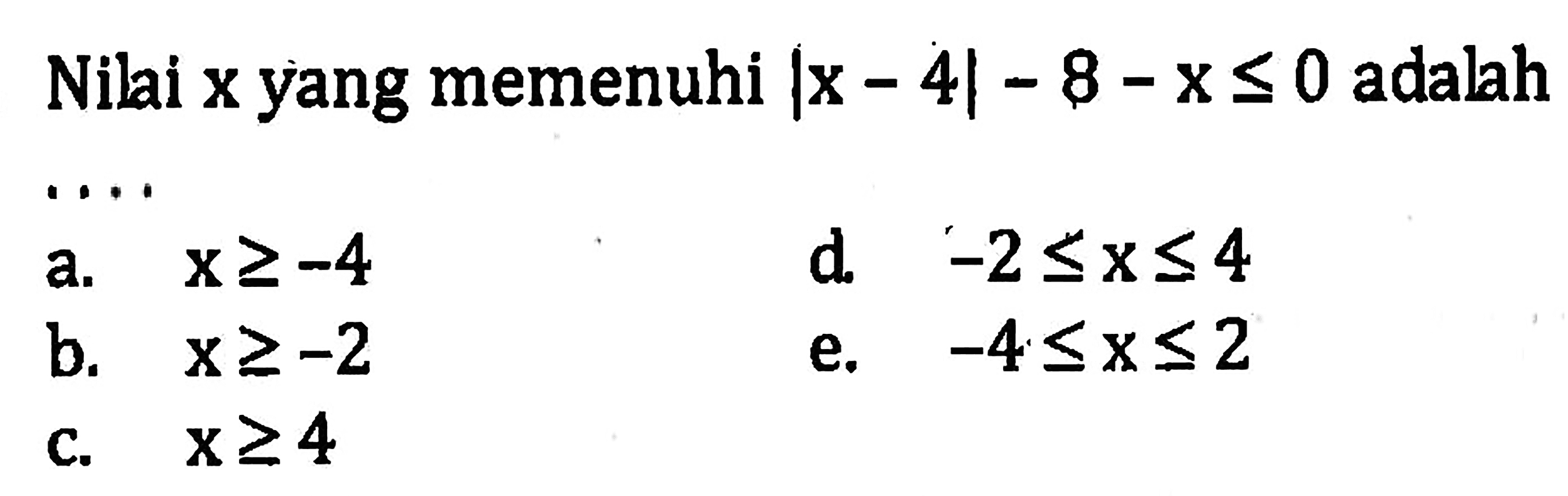 Nilai x yang memenuhi |x-4|-8-x<=0 adalah ....