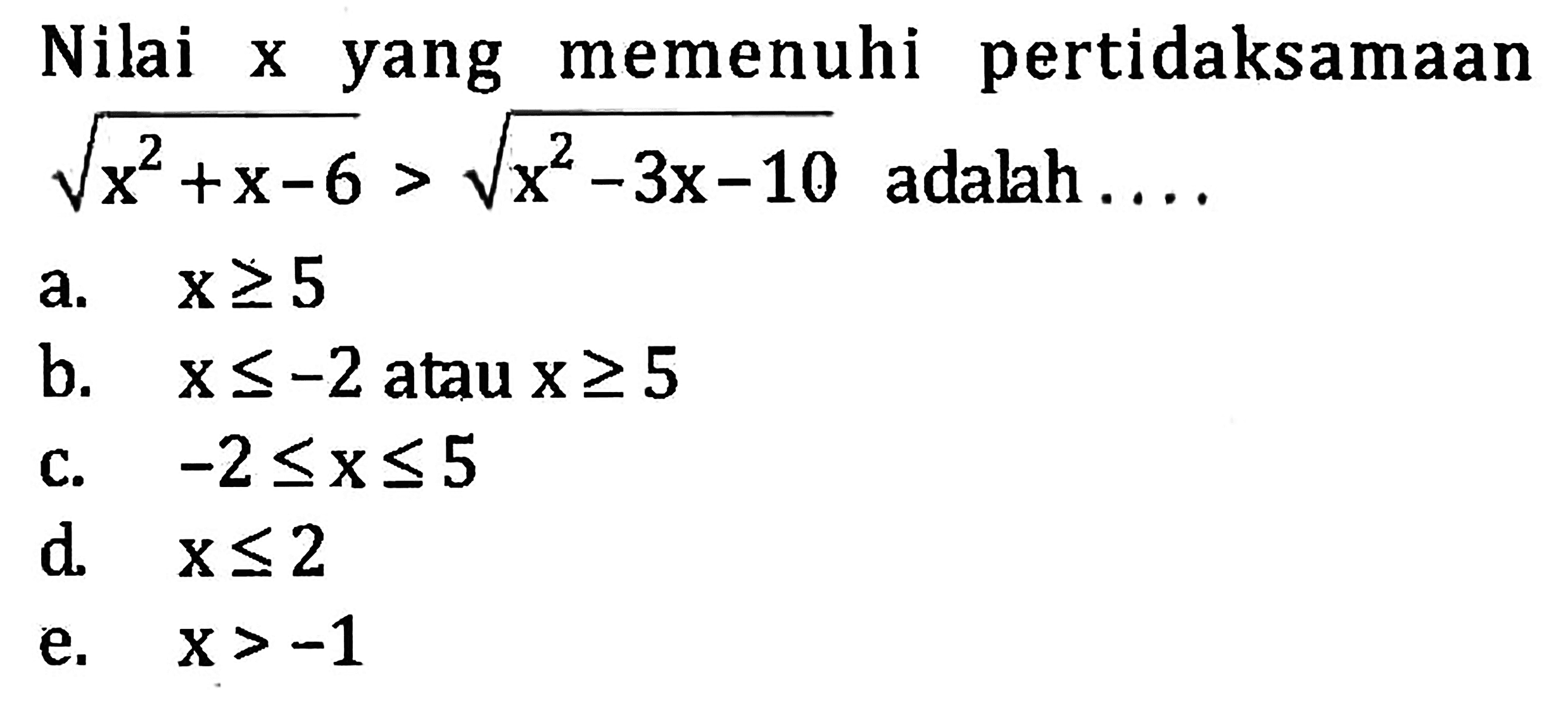 Nilai x yang memenuhi pertidaksamaan akar(x^2+x-6)>akar(x^2-3x-10) adalah....