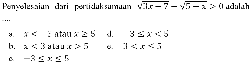 Penyelesaian dari pertidaksamaan akar(3x-7)-akar(5-x)>0 adalah ...